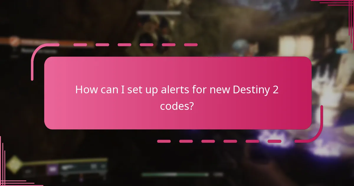 How can I set up alerts for new Destiny 2 codes?
