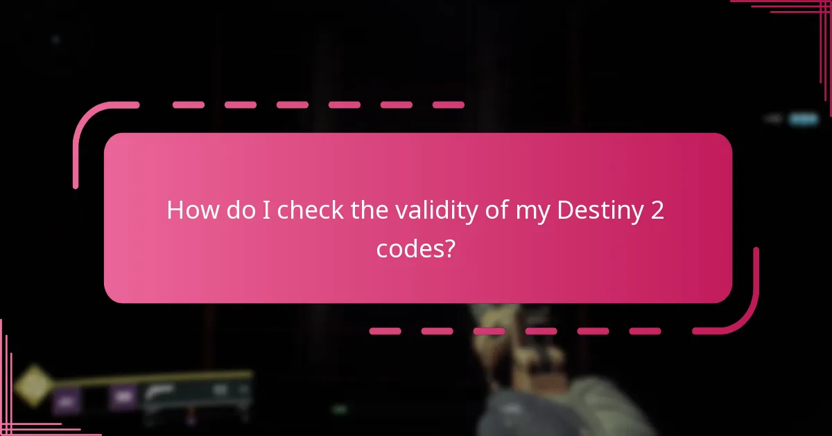 How do I check the validity of my Destiny 2 codes?